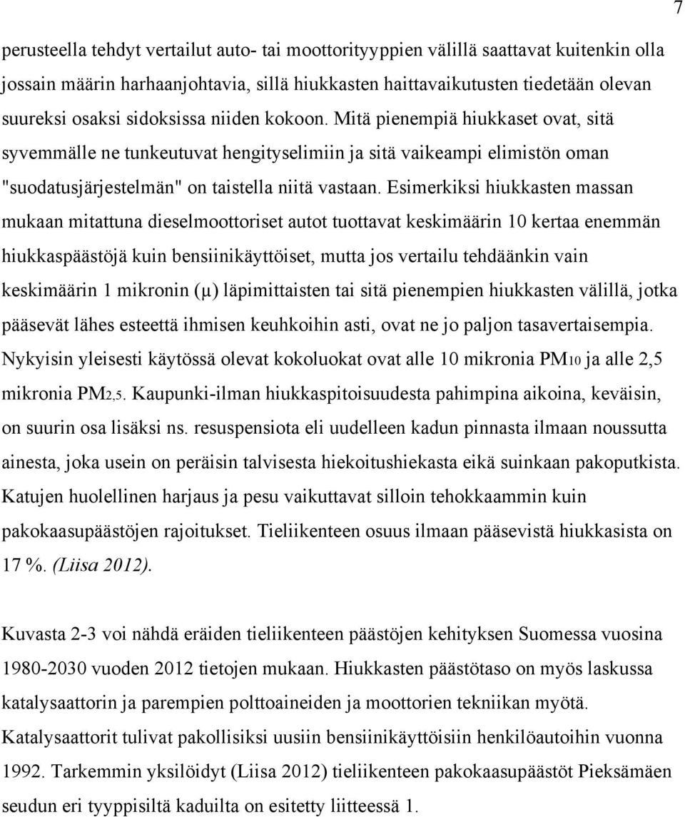 Esimerkiksi hiukkasten massan mukaan mitattuna dieselmoottoriset autot tuottavat keskimäärin 10 kertaa enemmän hiukkaspäästöjä kuin bensiinikäyttöiset, mutta jos vertailu tehdäänkin vain keskimäärin