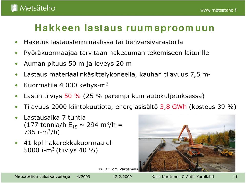 Lastin tiiviys 50 % (25 % parempi kuin autokuljetuksessa) Tilavuus 2000 kiintokuutiota, energiasisältö 3,8 GWh (kosteus 39 %)