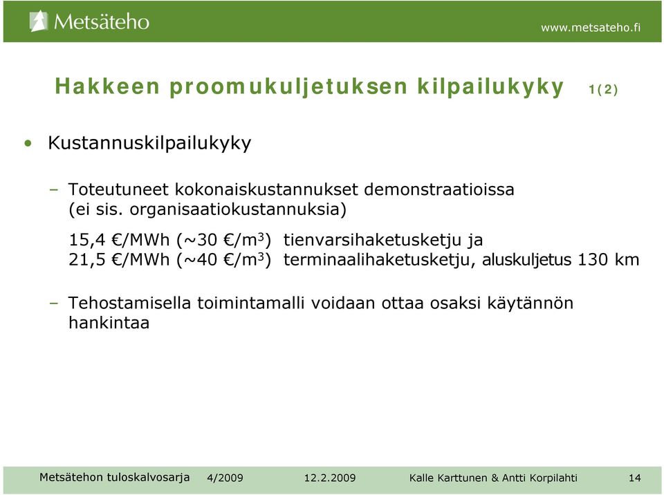 organisaatiokustannuksia) 15,4 /MWh (~30 /m 3 ) tienvarsihaketusketju ja 21,5 /MWh