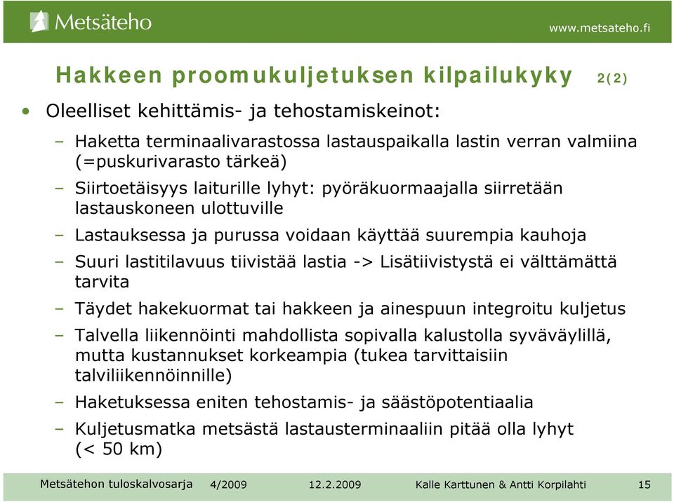 -> Lisätiivistystä ei välttämättä tarvita Täydet hakekuormat tai hakkeen ja ainespuun integroitu kuljetus Talvella liikennöinti mahdollista sopivalla kalustolla syväväylillä, mutta