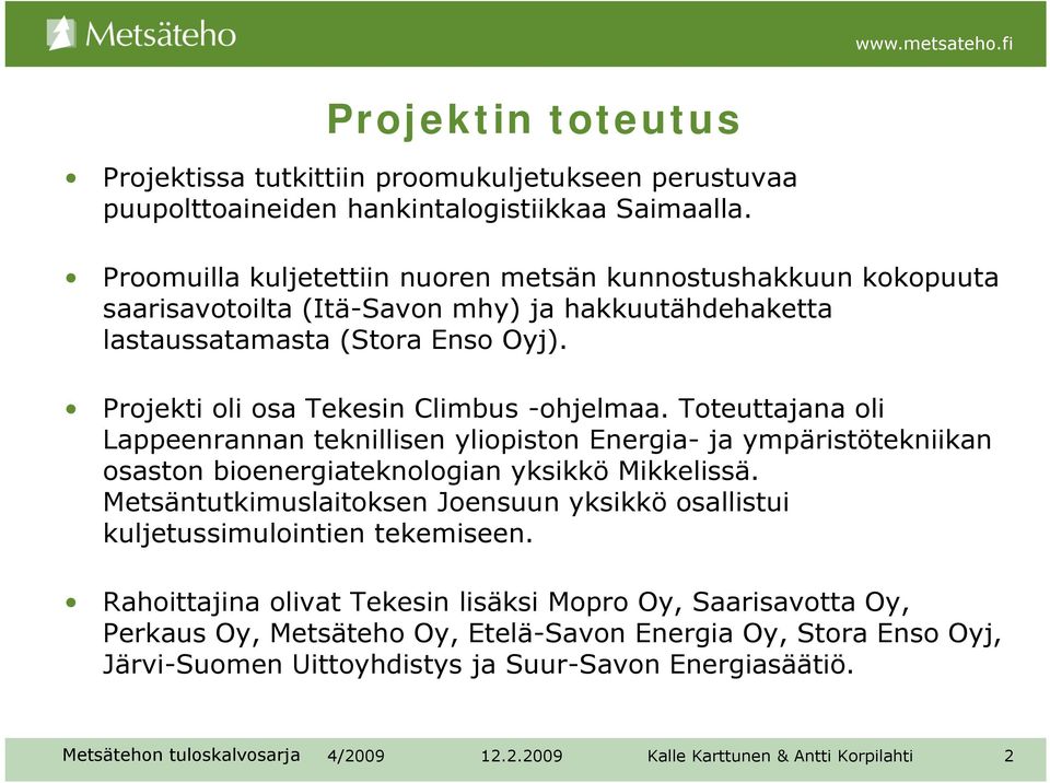 Projekti oli osa Tekesin Climbus -ohjelmaa. Toteuttajana oli Lappeenrannan teknillisen yliopiston Energia- ja ympäristötekniikan osaston bioenergiateknologian yksikkö Mikkelissä.
