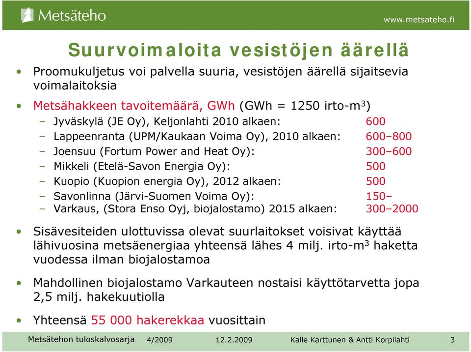 2012 alkaen: 500 Savonlinna (Järvi-Suomen Voima Oy): 150 Varkaus, (Stora Enso Oyj, biojalostamo) 2015 alkaen: 300 2000 Sisävesiteiden ulottuvissa olevat suurlaitokset voisivat käyttää lähivuosina