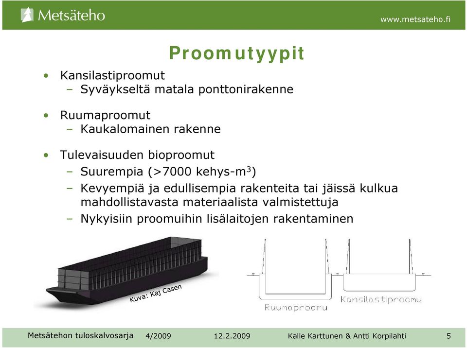 (>7000 kehys-m 3 ) Kevyempiä ja edullisempia rakenteita tai jäissä kulkua