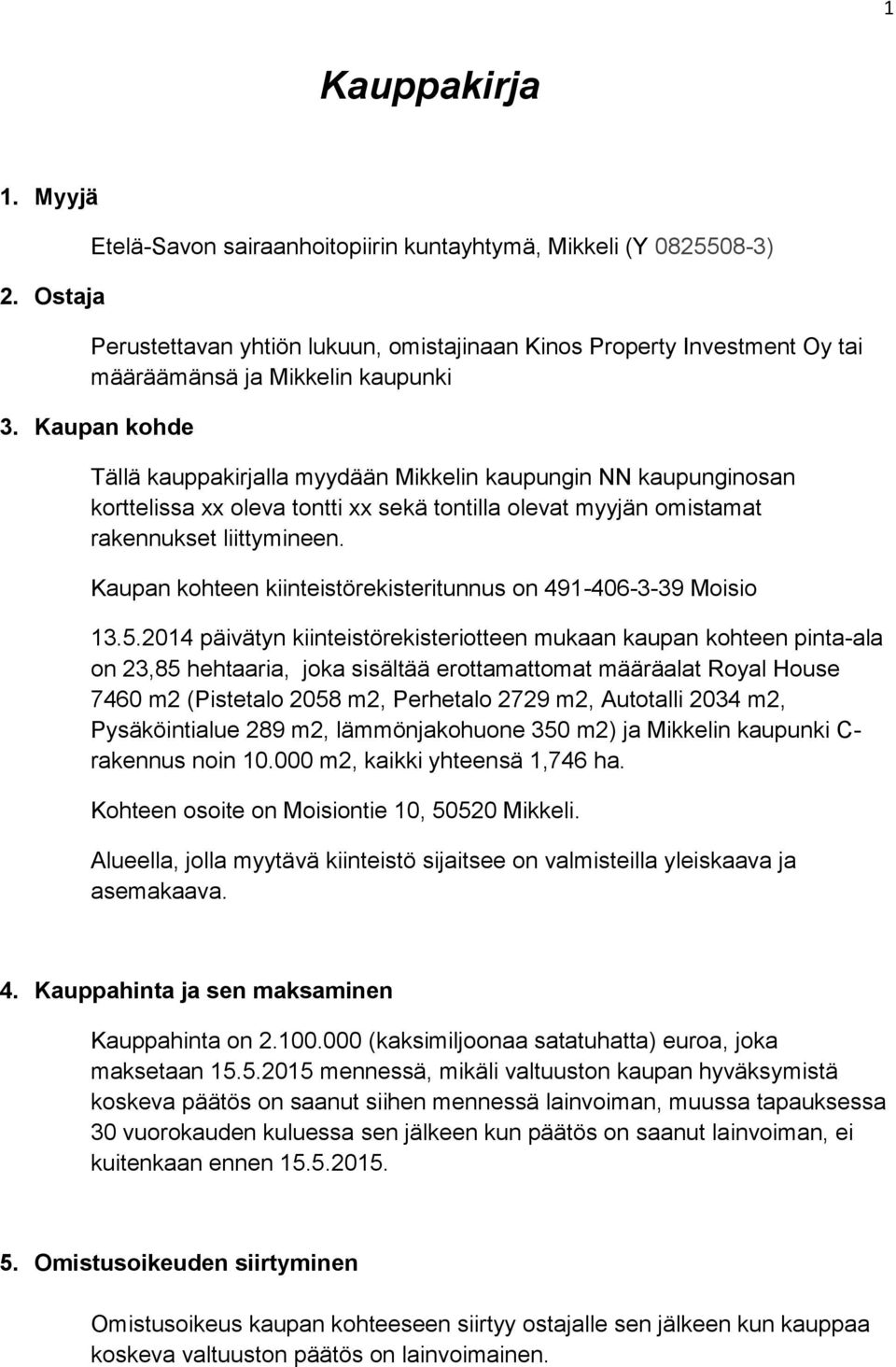 Kaupan kohde Tällä kauppakirjalla myydään Mikkelin kaupungin NN kaupunginosan korttelissa xx oleva tontti xx sekä tontilla olevat myyjän omistamat rakennukset liittymineen.