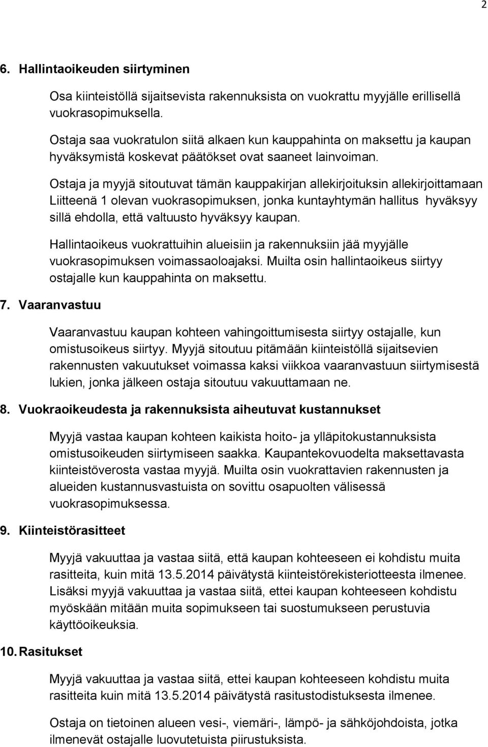Ostaja ja myyjä sitoutuvat tämän kauppakirjan allekirjoituksin allekirjoittamaan Liitteenä 1 olevan vuokrasopimuksen, jonka kuntayhtymän hallitus hyväksyy sillä ehdolla, että valtuusto hyväksyy