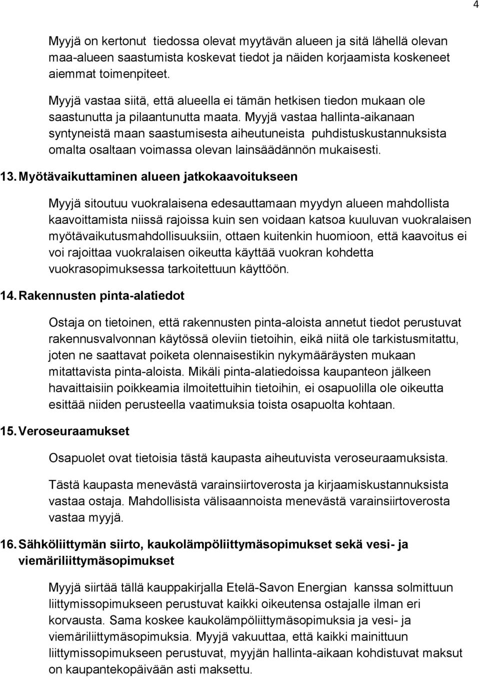 Myyjä vastaa hallinta-aikanaan syntyneistä maan saastumisesta aiheutuneista puhdistuskustannuksista omalta osaltaan voimassa olevan lainsäädännön mukaisesti. 13.