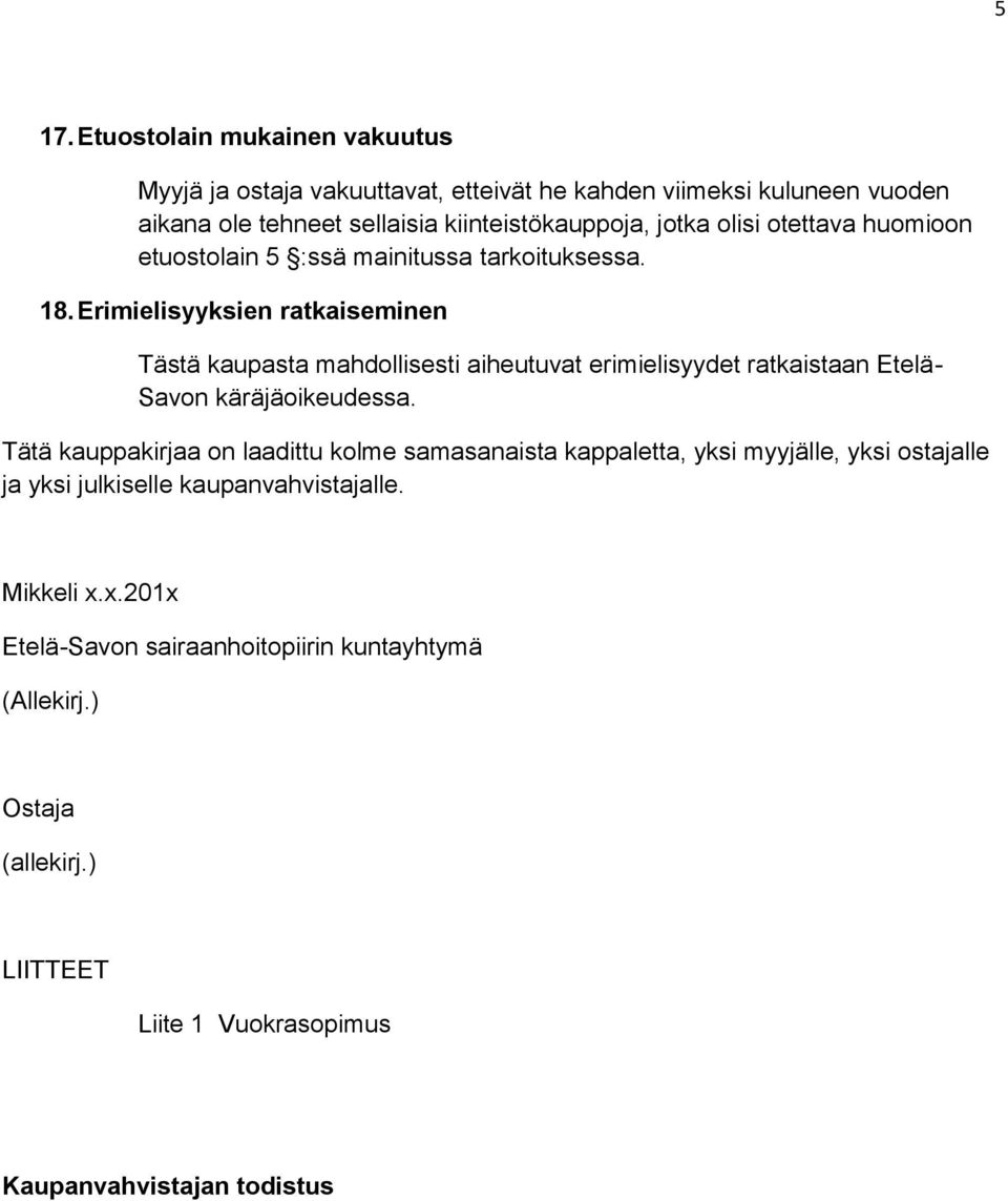 Erimielisyyksien ratkaiseminen Tästä kaupasta mahdollisesti aiheutuvat erimielisyydet ratkaistaan Etelä- Savon käräjäoikeudessa.