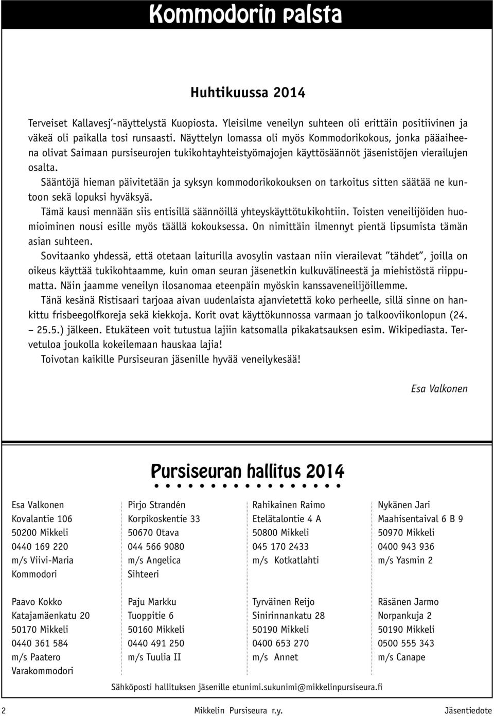 Sääntöjä hieman päivitetään ja syksyn kommodorikokouksen on tarkoitus sitten säätää ne kuntoon sekä lopuksi hyväksyä. Tämä kausi mennään siis entisillä säännöillä yhteyskäyttötukikohtiin.