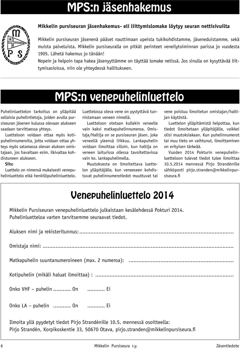 Nopein ja helpoin tapa hakea jäsenyyttämme on täyttää lomake netissä. Jos sinulla on kysyttävää liittymisasioissa, niin ole yhteydessä hallitukseen.