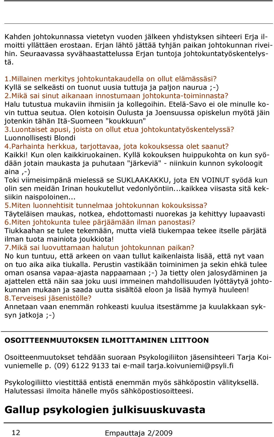 Mikä sai sinut aikanaan innostumaan johtokunta-toiminnasta? Halu tutustua mukaviin ihmisiin ja kollegoihin. Etelä-Savo ei ole minulle kovin tuttua seutua.