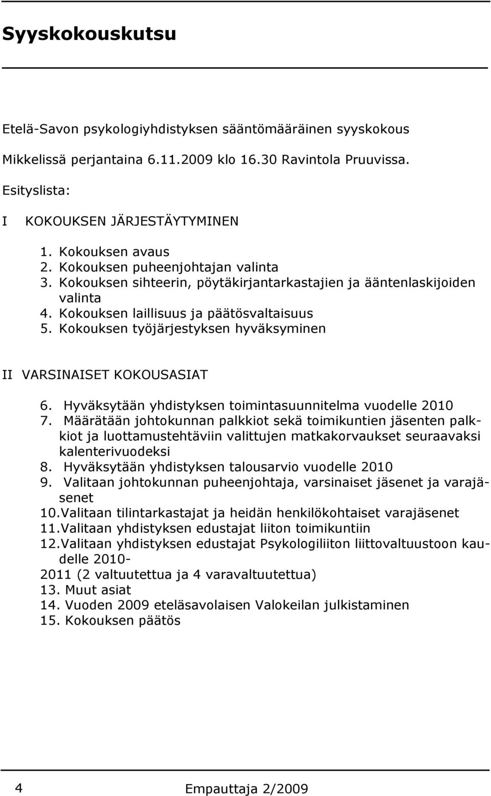 Kokouksen työjärjestyksen hyväksyminen II VARSINAISET KOKOUSASIAT 6. Hyväksytään yhdistyksen toimintasuunnitelma vuodelle 2010 7.