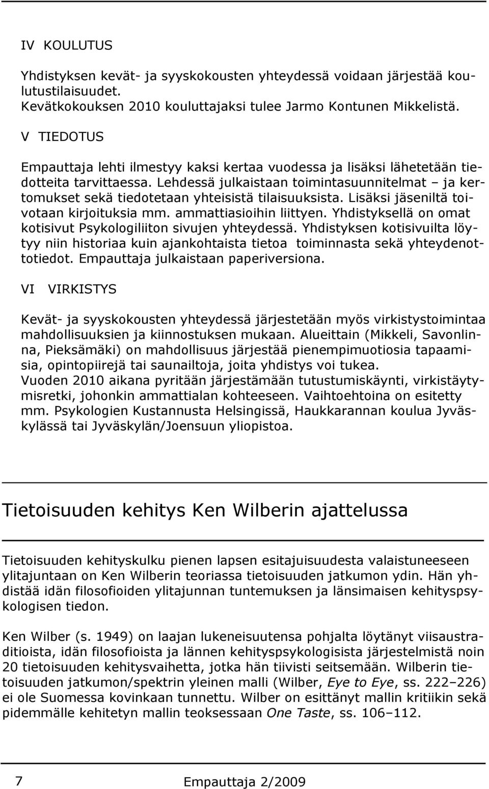 Lehdessä julkaistaan toimintasuunnitelmat ja kertomukset sekä tiedotetaan yhteisistä tilaisuuksista. Lisäksi jäseniltä toivotaan kirjoituksia mm. ammattiasioihin liittyen.