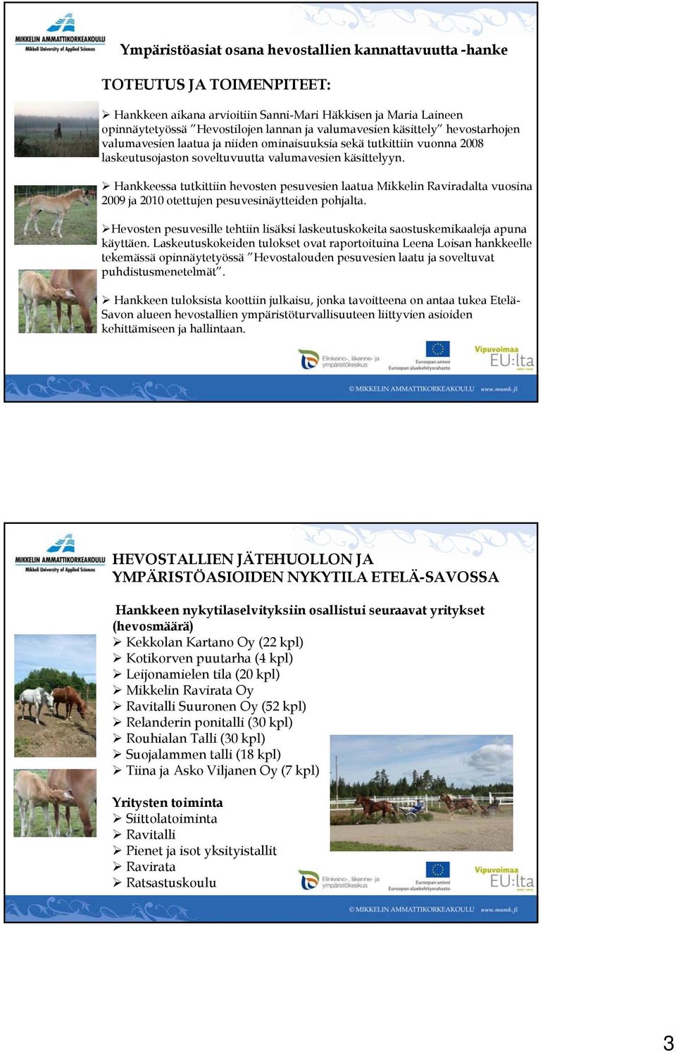 Hankkeessa tutkittiin hevosten pesuvesien laatua Mikkelin Raviradalta vuosina 2009 ja 2010 otettujen pesuvesinäytteiden pohjalta.