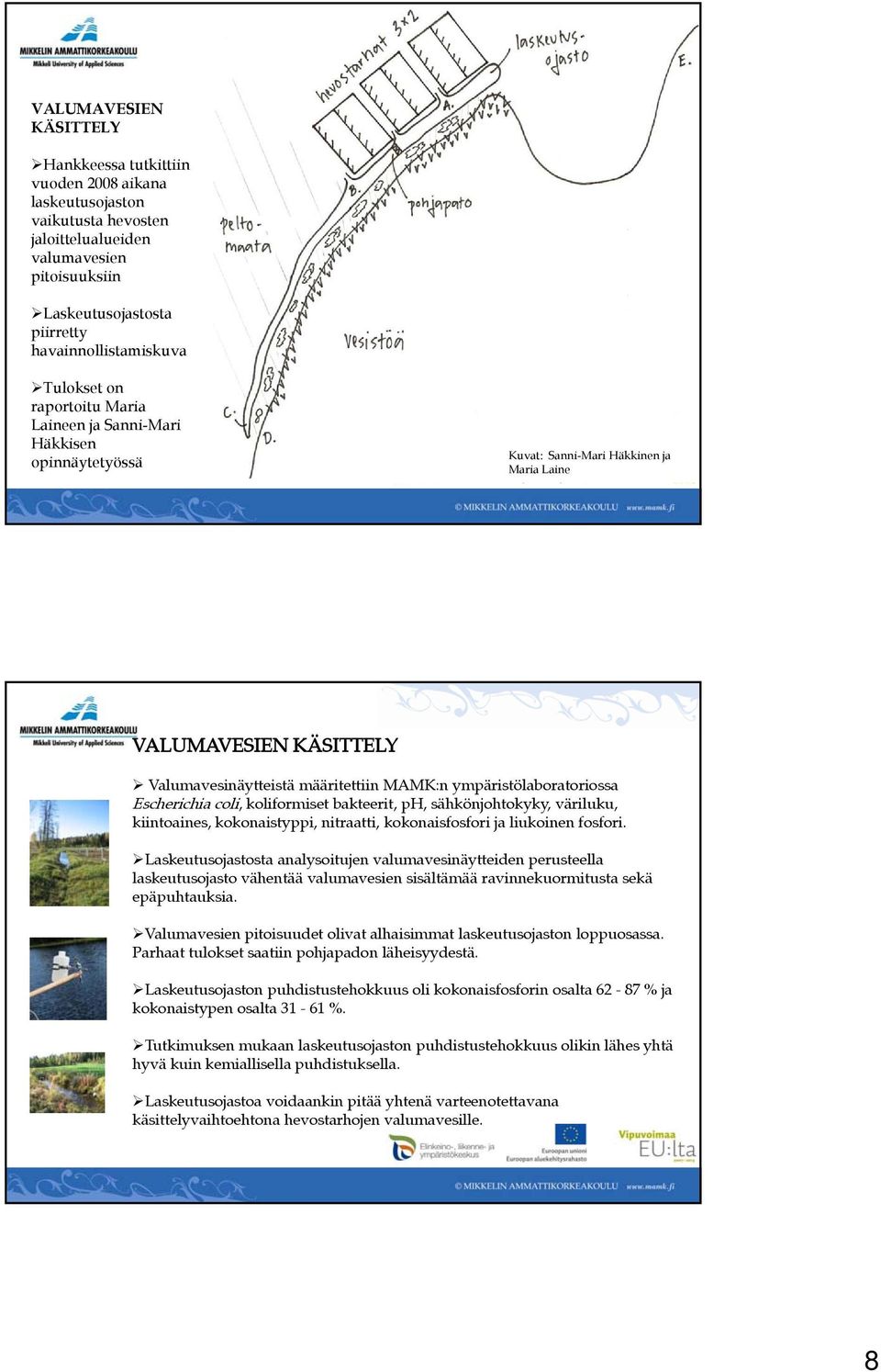 ympäristölaboratoriossa Escherichia coli, koliformiset bakteerit, ph, sähkönjohtokyky, väriluku, kiintoaines, kokonaistyppi, nitraatti, kokonaisfosfori ja liukoinen fosfori.