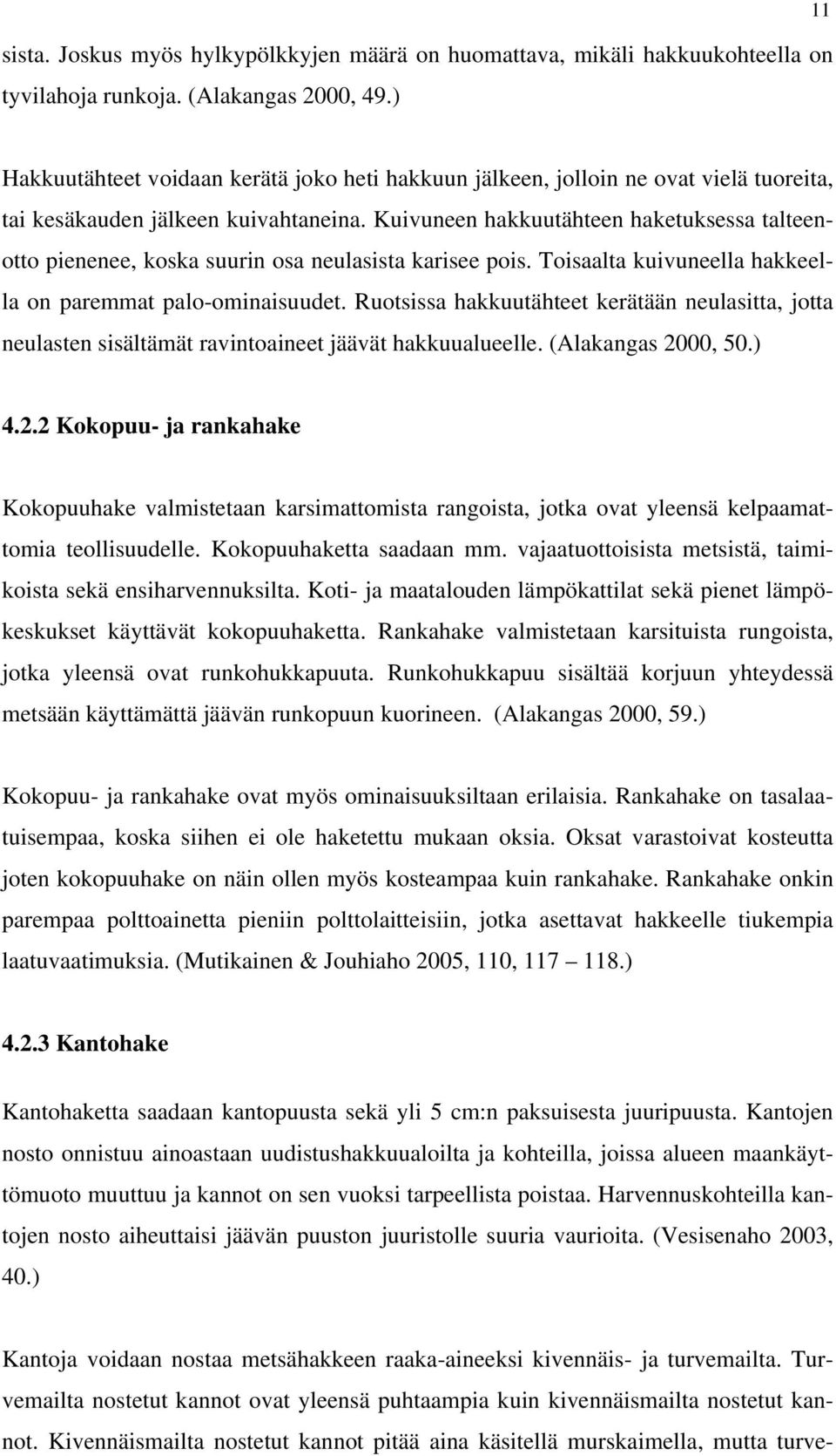 Kuivuneen hakkuutähteen haketuksessa talteenotto pienenee, koska suurin osa neulasista karisee pois. Toisaalta kuivuneella hakkeella on paremmat palo-ominaisuudet.