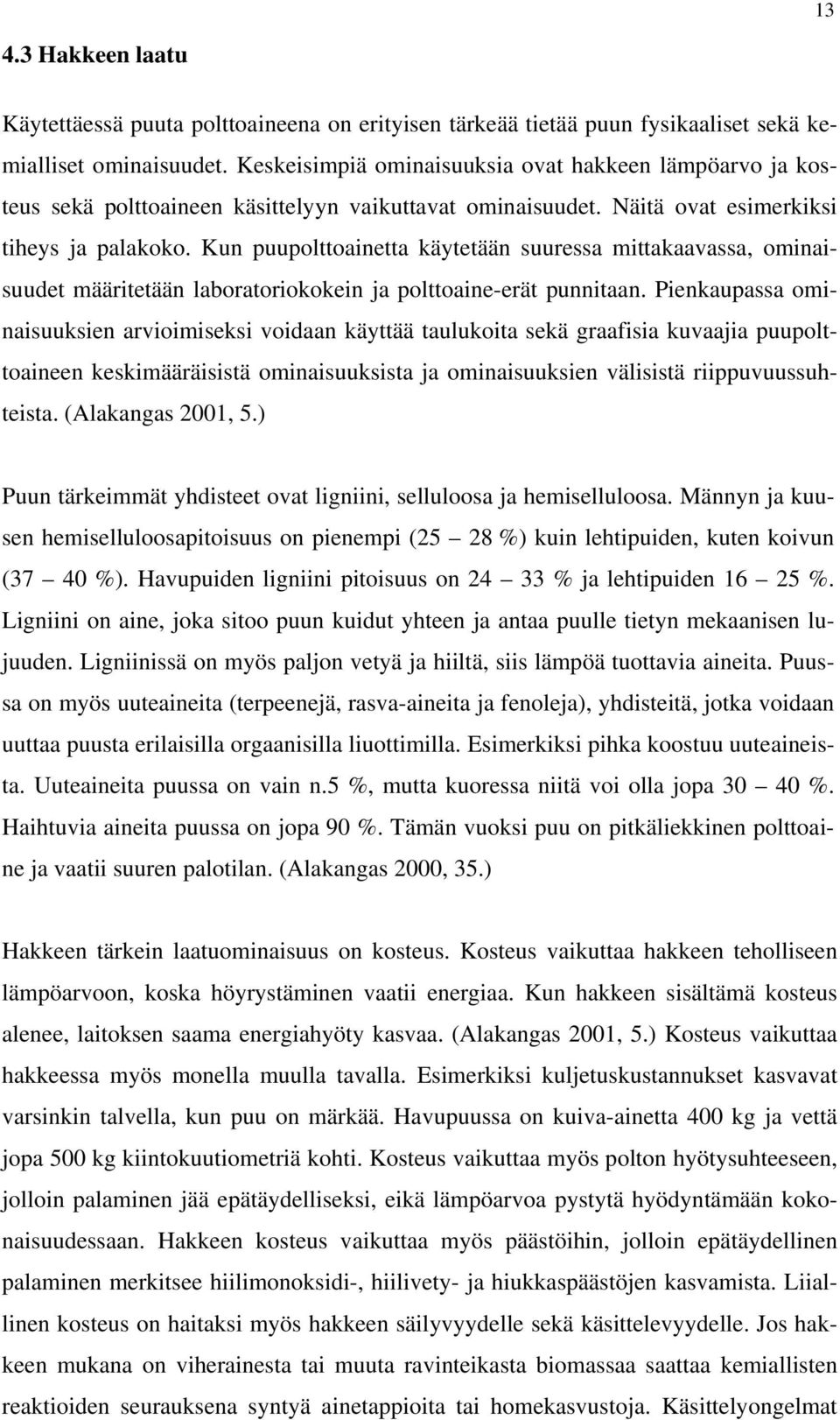 Kun puupolttoainetta käytetään suuressa mittakaavassa, ominaisuudet määritetään laboratoriokokein ja polttoaine-erät punnitaan.