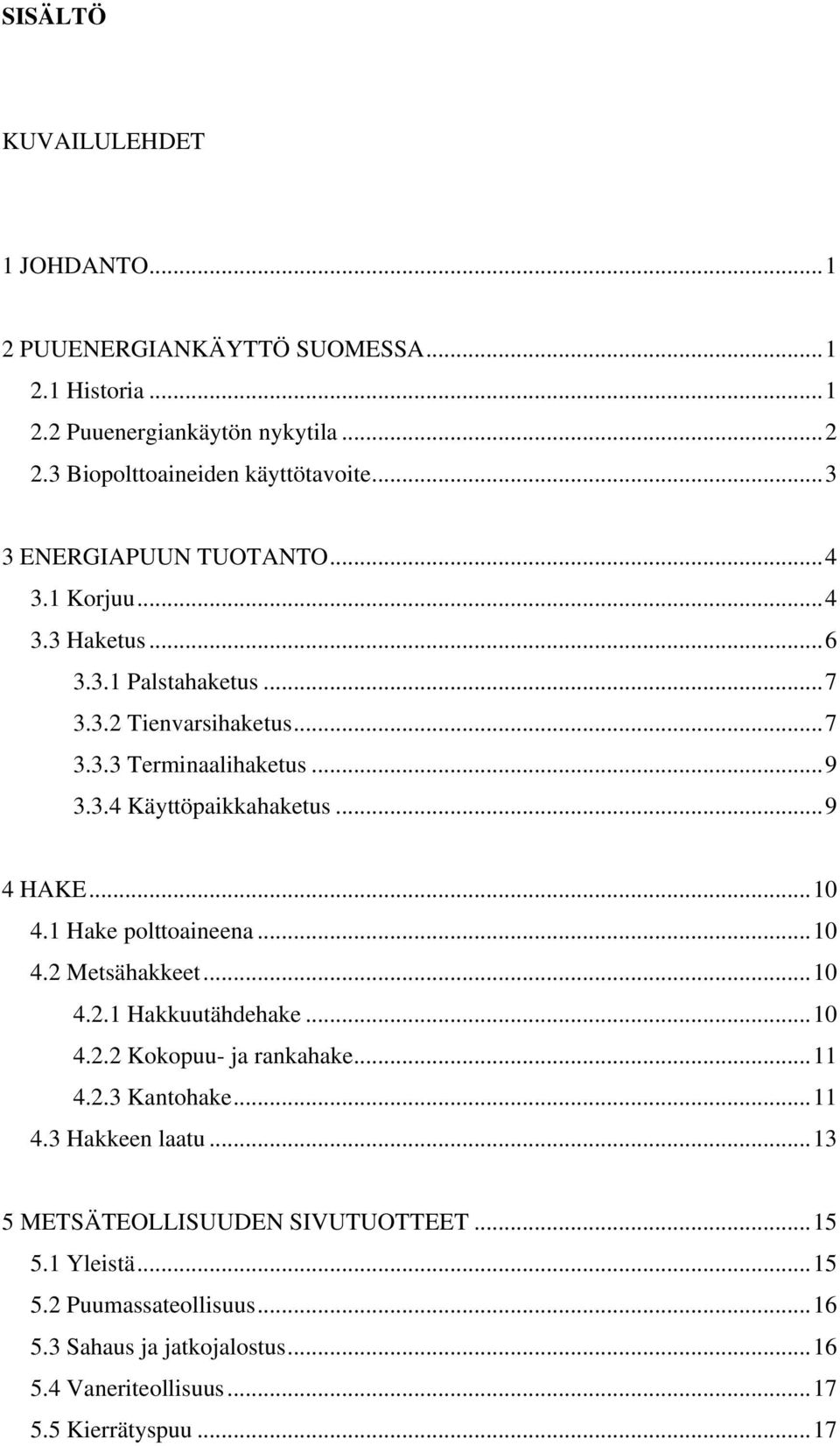 ..9 4 HAKE...10 4.1 Hake polttoaineena...10 4.2 Metsähakkeet...10 4.2.1 Hakkuutähdehake...10 4.2.2 Kokopuu- ja rankahake...11 4.2.3 Kantohake...11 4.3 Hakkeen laatu.