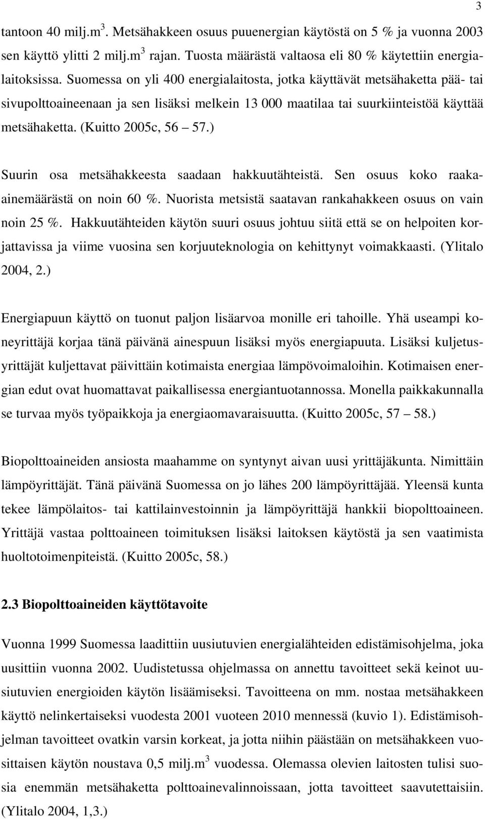 ) Suurin osa metsähakkeesta saadaan hakkuutähteistä. Sen osuus koko raakaainemäärästä on noin 60 %. Nuorista metsistä saatavan rankahakkeen osuus on vain noin 25 %.