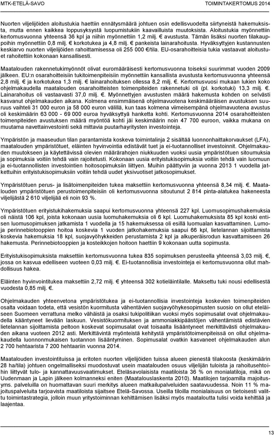 pankeista lainarahoitusta. Hyväksyttyjen kustannusten keskiarvo nuorten viljelijöiden rahoittamisessa oli 255 000 /tila.