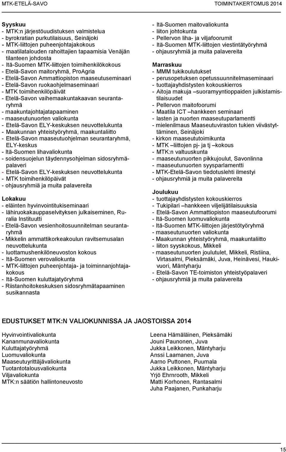 Etelä-Savon vaihemaakuntakaavan seurantaryhmä - maakuntajohtajatapaaminen - maaseutunuorten valiokunta - Etelä-Savon ELY-keskuksen neuvottelukunta - Maakunnan yhteistyöryhmä, maakuntaliitto -