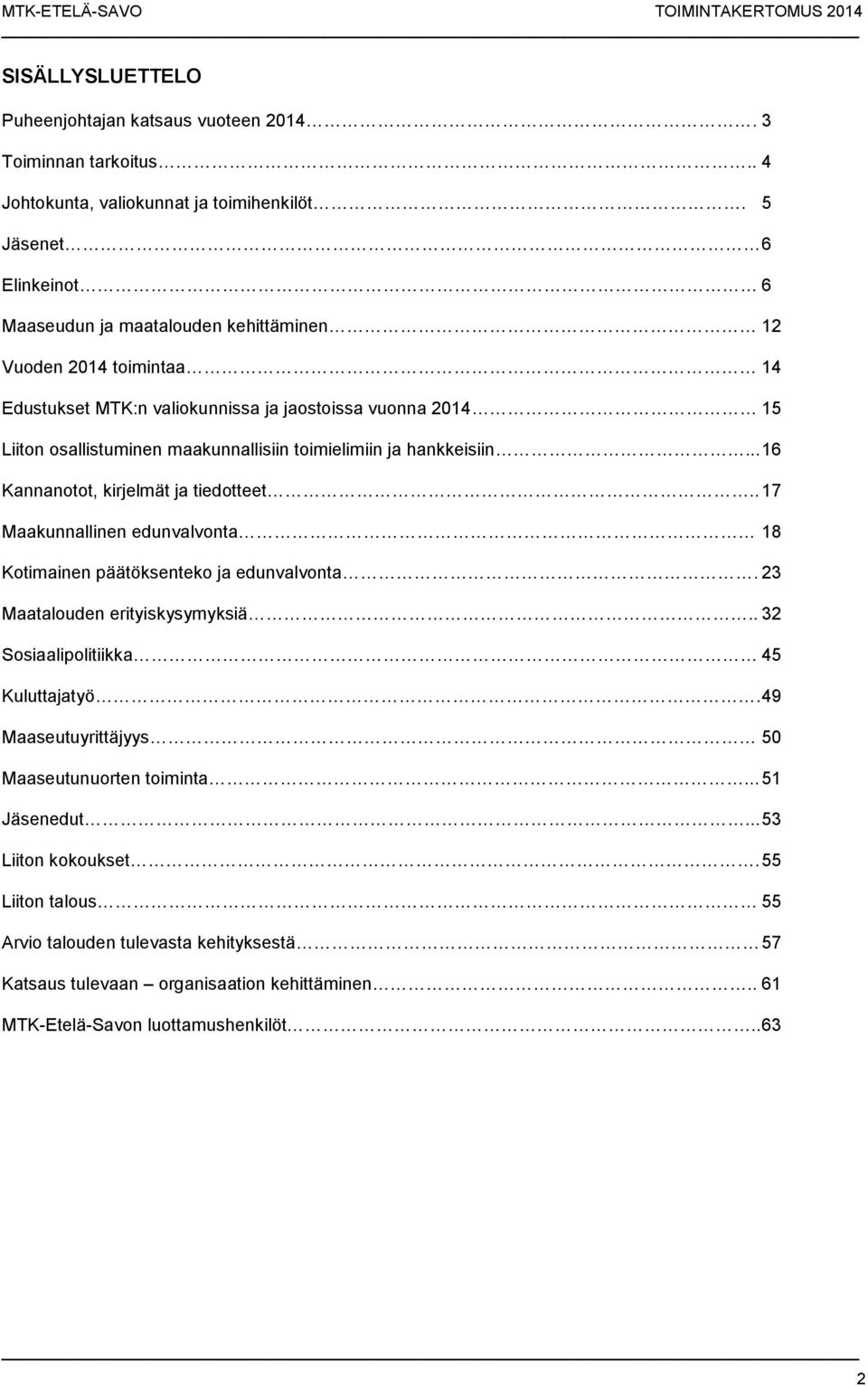 toimielimiin ja hankkeisiin... 16 Kannanotot, kirjelmät ja tiedotteet.. 17 Maakunnallinen edunvalvonta 18 Kotimainen päätöksenteko ja edunvalvonta. 23 Maatalouden erityiskysymyksiä.