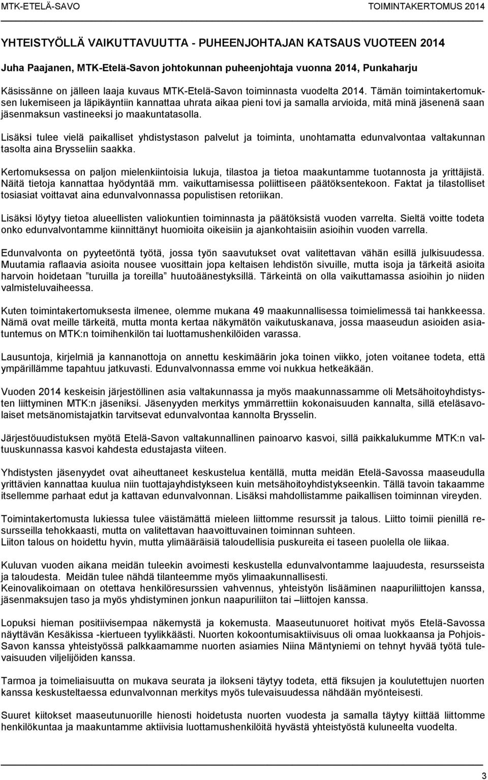 Tämän toimintakertomuksen lukemiseen ja läpikäyntiin kannattaa uhrata aikaa pieni tovi ja samalla arvioida, mitä minä jäsenenä saan jäsenmaksun vastineeksi jo maakuntatasolla.