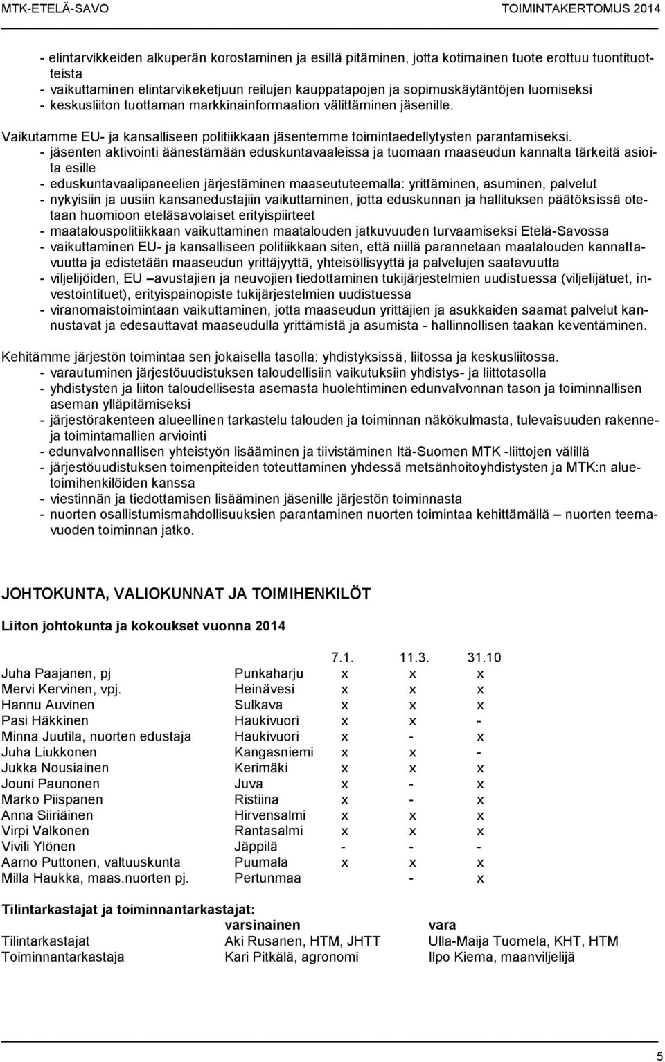 - jäsenten aktivointi äänestämään eduskuntavaaleissa ja tuomaan maaseudun kannalta tärkeitä asioita esille - eduskuntavaalipaneelien järjestäminen maaseututeemalla: yrittäminen, asuminen, palvelut -