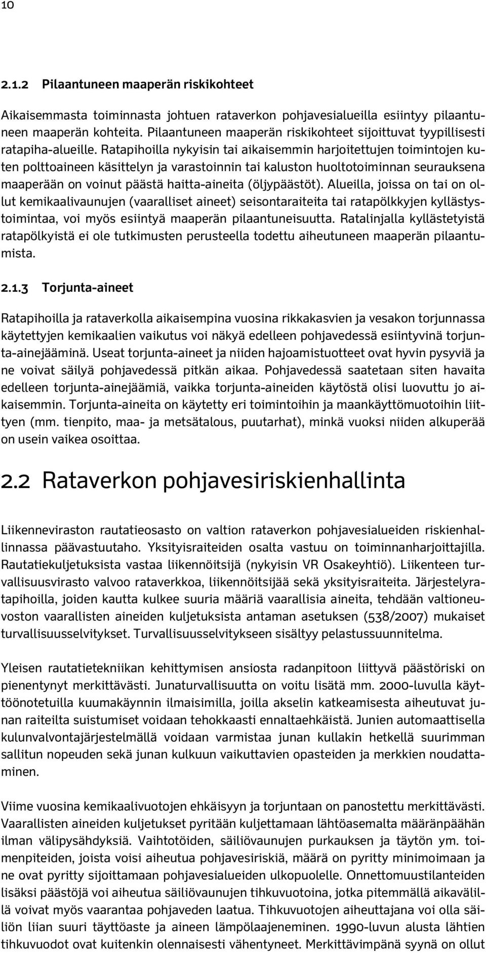 Ratapihoilla nykyisin tai aikaisemmin harjoitettujen toimintojen kuten polttoaineen käsittelyn ja varastoinnin tai kaluston huoltotoiminnan seurauksena maaperään on voinut päästä haitta-aineita