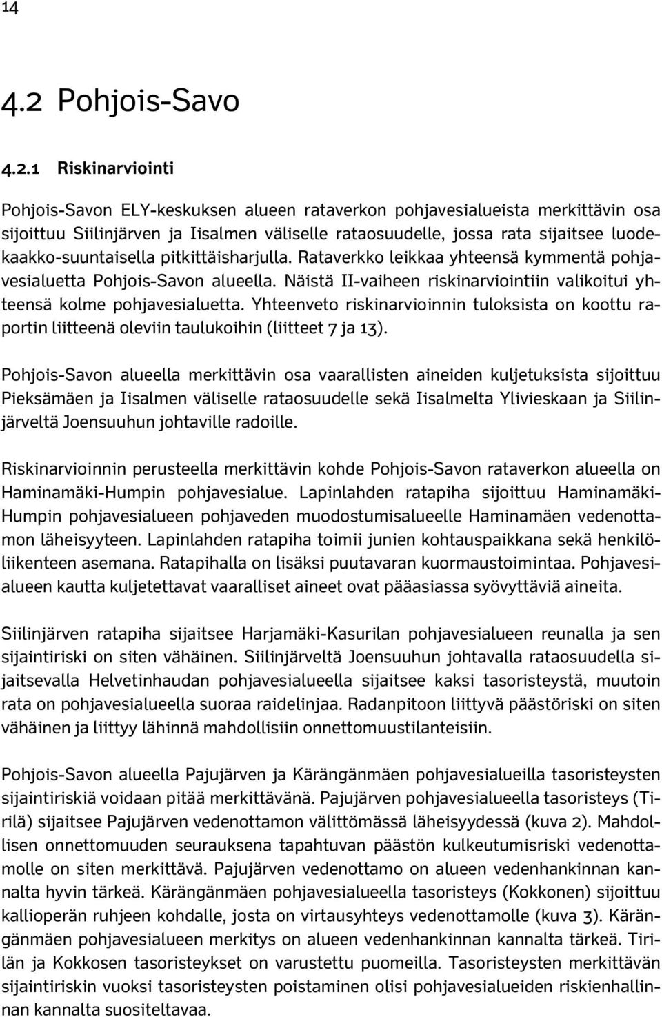 1 Riskinarviointi Pohjois-Savon ELY-keskuksen alueen rataverkon pohjavesialueista merkittävin osa sijoittuu Siilinjärven ja Iisalmen väliselle rataosuudelle, jossa rata sijaitsee