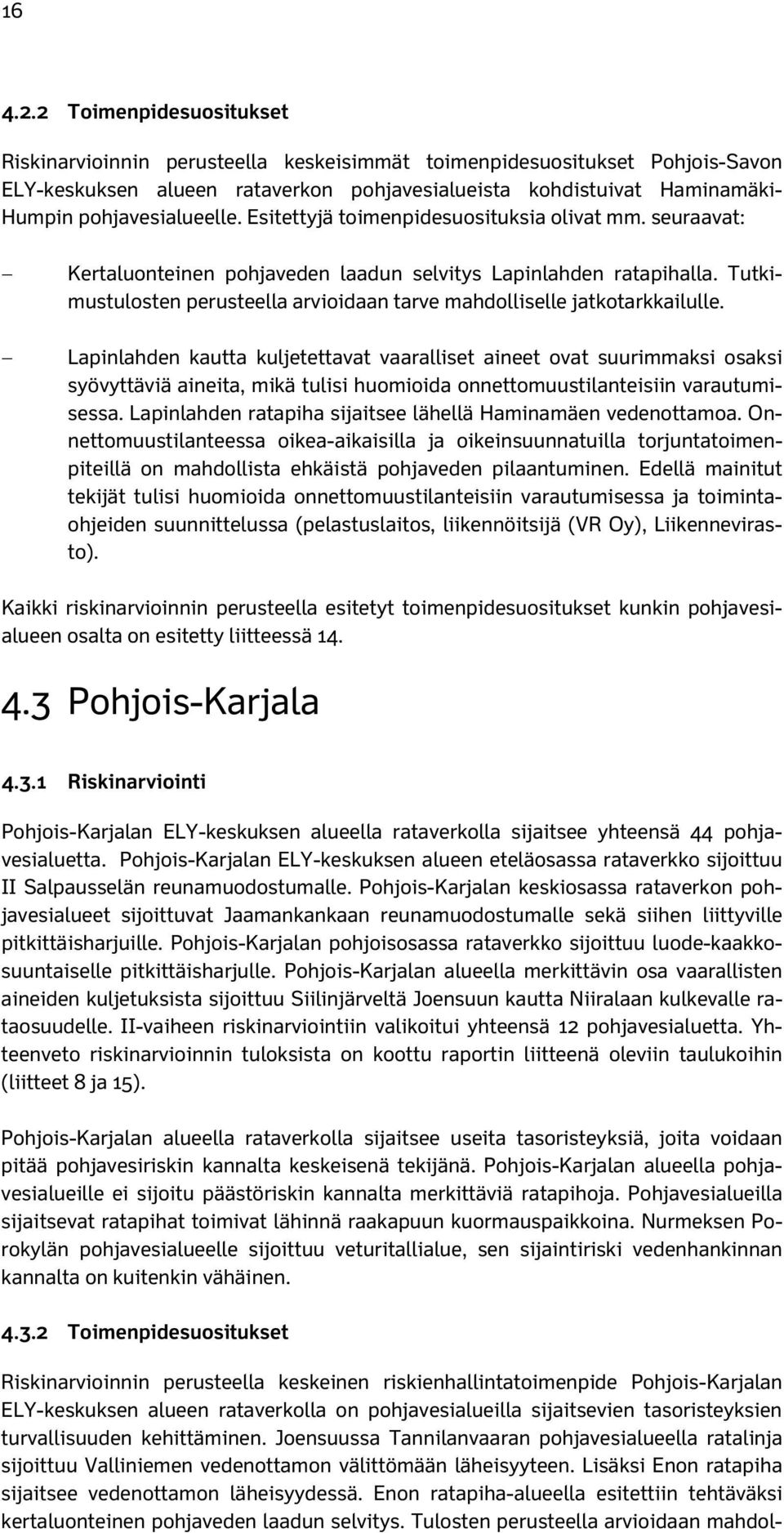 pohjavesialueelle. Esitettyjä toimenpidesuosituksia olivat mm. seuraavat: Kertaluonteinen pohjaveden laadun selvitys Lapinlahden ratapihalla.