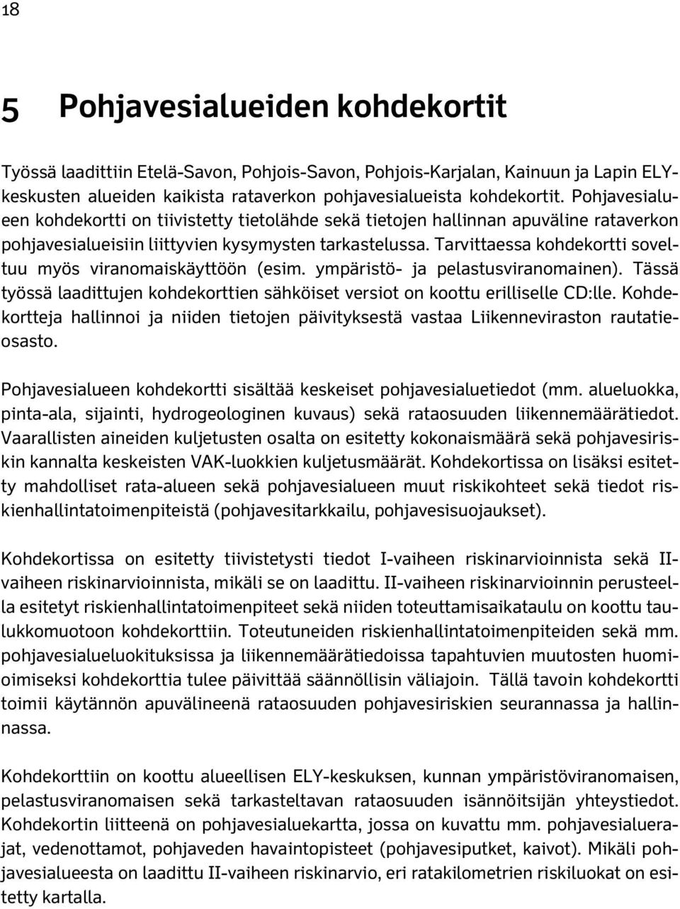 Tarvittaessa kohdekortti soveltuu myös viranomaiskäyttöön (esim. ympäristö- ja pelastusviranomainen). Tässä työssä laadittujen kohdekorttien sähköiset versiot on koottu erilliselle CD:lle.