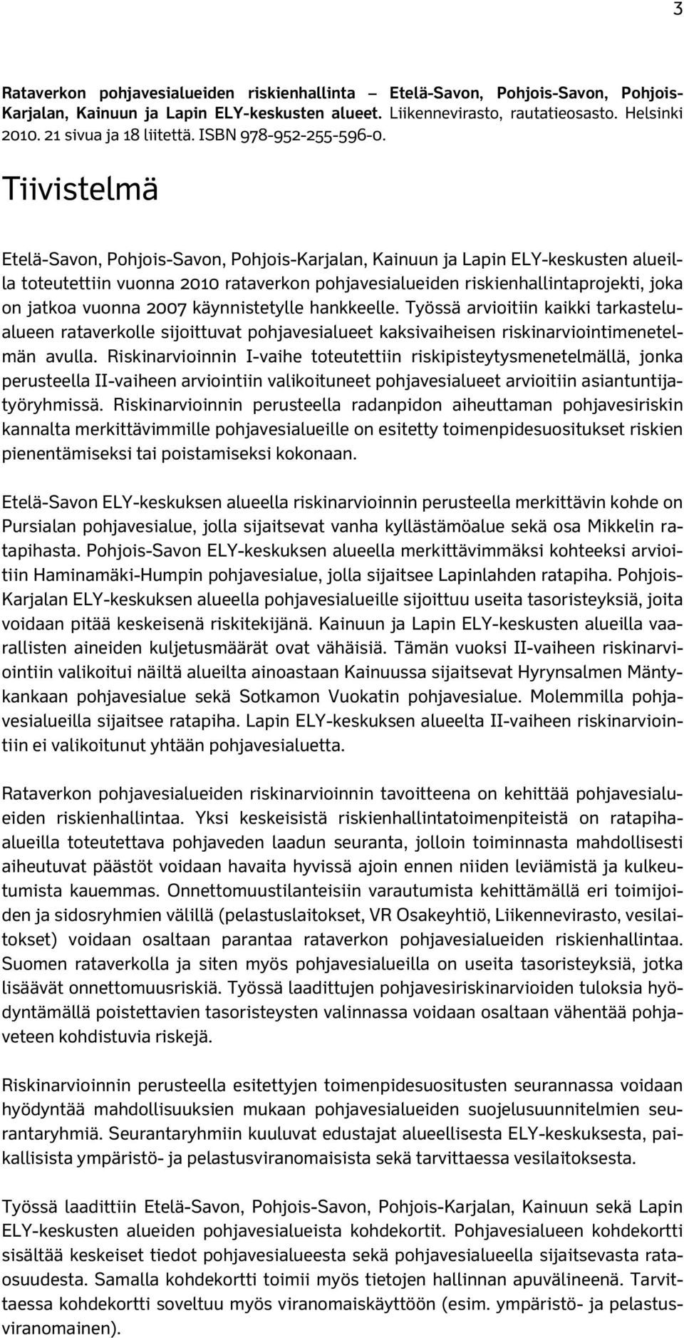 Tiivistelmä Etelä-Savon, Pohjois-Savon, Pohjois-Karjalan, Kainuun ja Lapin ELY-keskusten alueilla toteutettiin vuonna 2010 rataverkon pohjavesialueiden riskienhallintaprojekti, joka on jatkoa vuonna