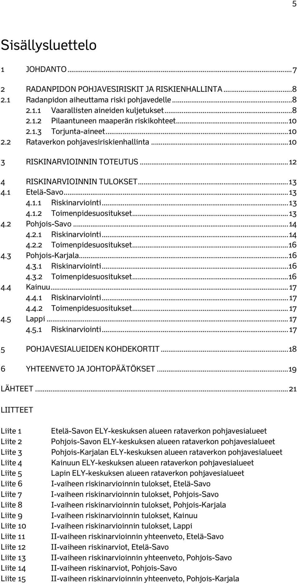 .. 13 4.2 Pohjois-Savo... 14 4.2.1 Riskinarviointi... 14 4.2.2 Toimenpidesuositukset... 16 4.3 Pohjois-Karjala... 16 4.3.1 Riskinarviointi... 16 4.3.2 Toimenpidesuositukset... 16 4.4 Kainuu... 17 4.