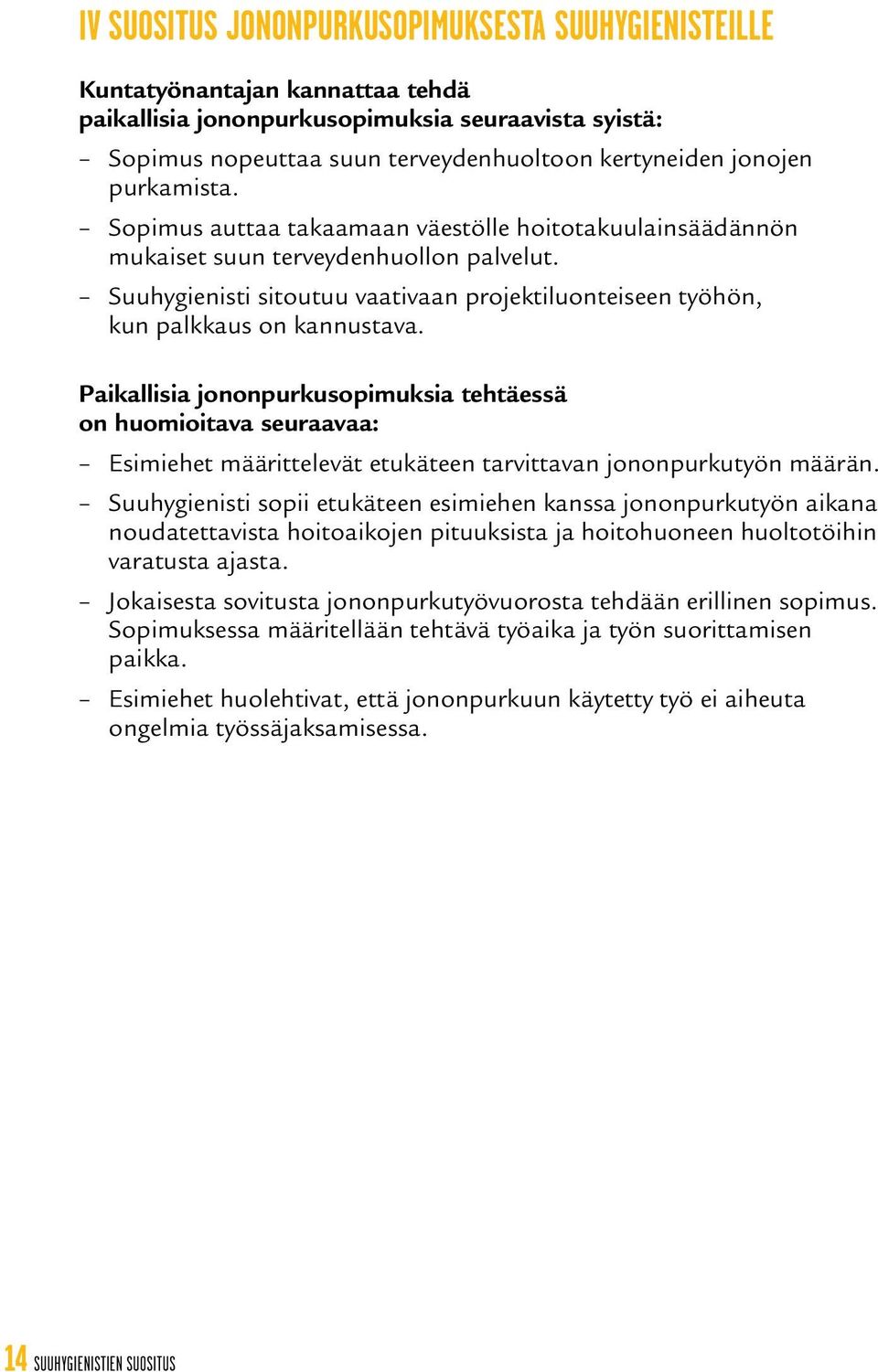 Paikallisia jononpurkusopimuksia tehtäessä on huomioitava seuraavaa: Esimiehet määrittelevät etukäteen tarvittavan jononpurkutyön määrän.