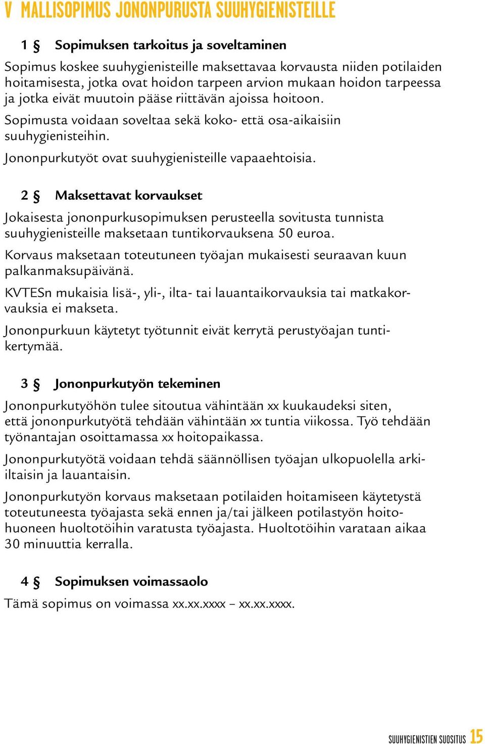 Jononpurkutyöt ovat suuhygienisteille vapaaehtoisia. 2 Maksettavat korvaukset Jokaisesta jononpurkusopimuksen perusteella sovitusta tunnista suuhygienisteille maksetaan tuntikorvauksena 50.