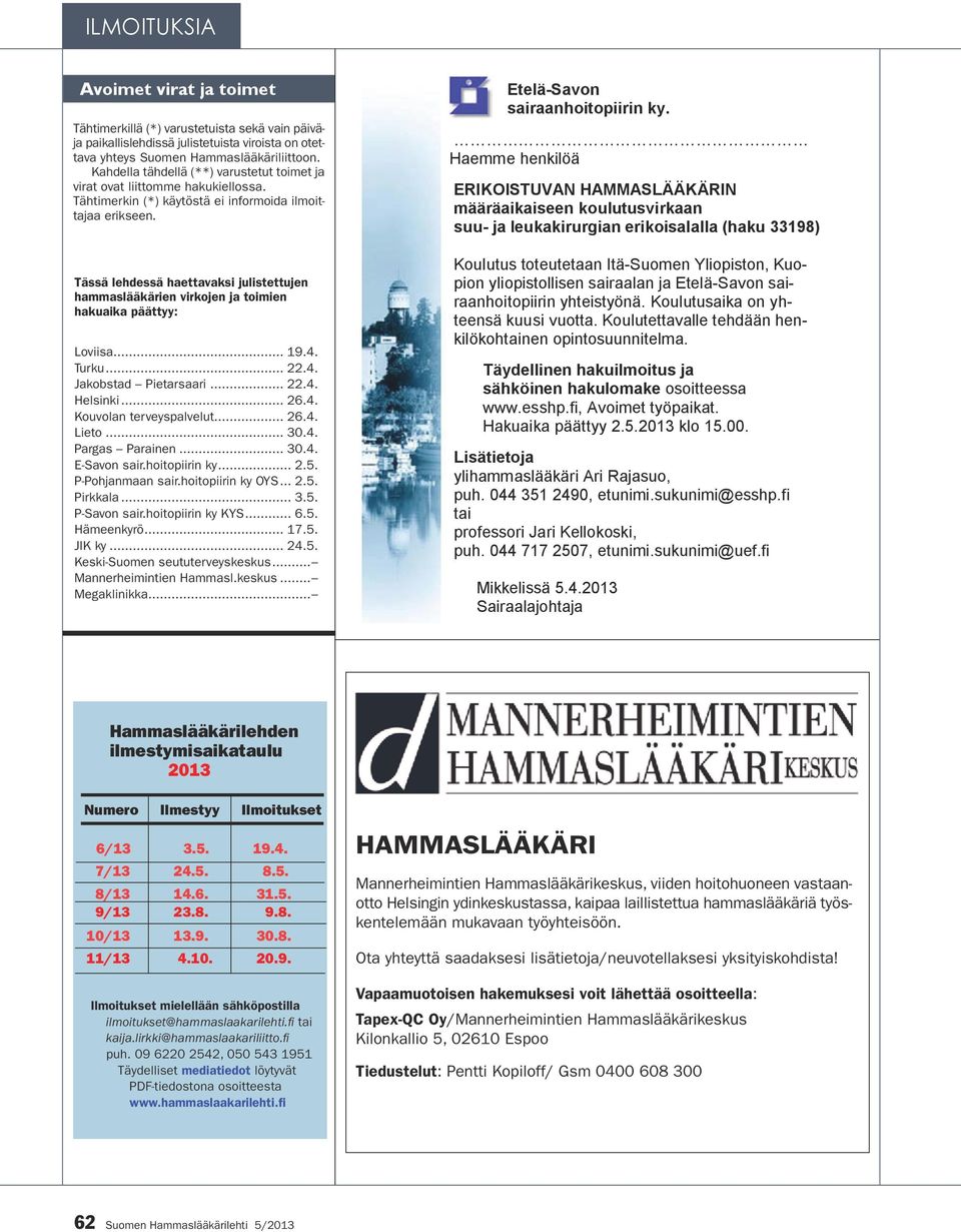 Tässä lehdessä haettavaksi julistettujen hammaslääkärien virkojen ja toimien hakuaika päättyy: Loviisa... 19.4. Turku... 22.4. Jakobstad Pietarsaari... 22.4. Helsinki... 26.4. Kouvolan terveyspalvelut.