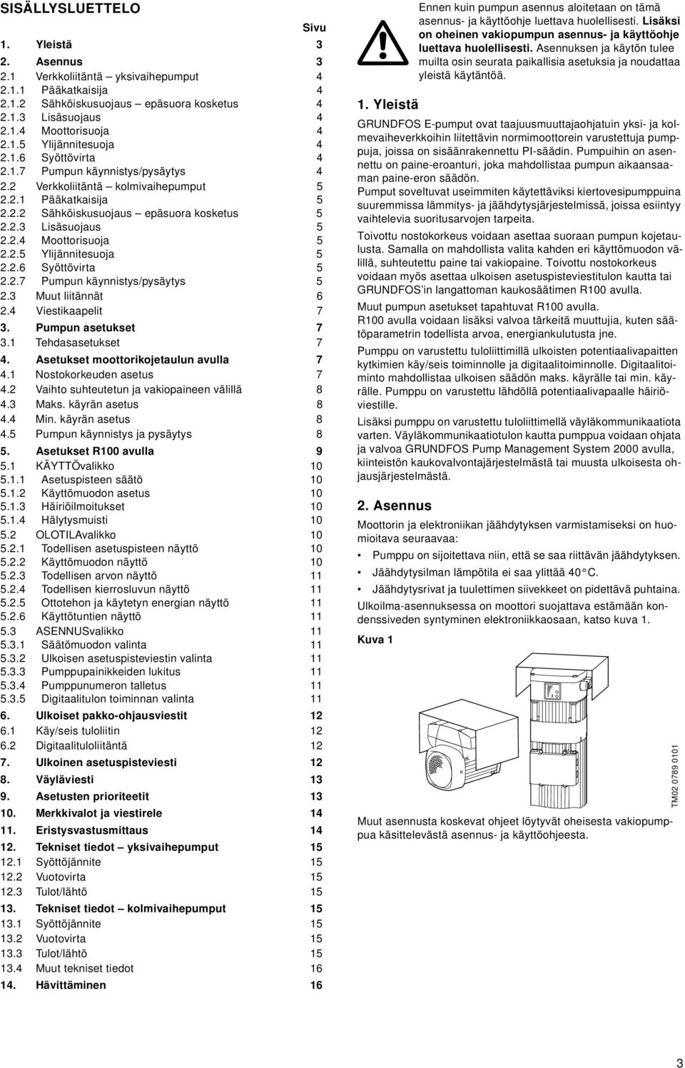 2.5 Ylijännitesuoja 5 2.2.6 Syöttövirta 5 2.2.7 Pumpun käynnistys/pysäytys 5 2.3 Muut liitännät 6 2.4 Viestikaapelit 7 3. Pumpun asetukset 7 3.1 Tehdasasetukset 7 4.