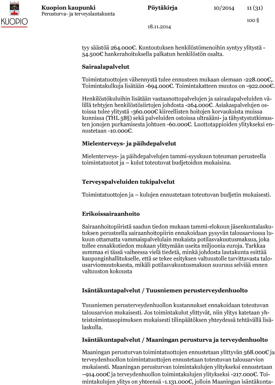 . Toimintakulkuja lisätään -694.000. Toimintakatteen muutos on -922.000. Henkilöstökuluihin lisätään vastaanottopalvelujen ja sairaalapalveluiden välillä tehtyjen henkilöstösiirtojen johdosta -264.