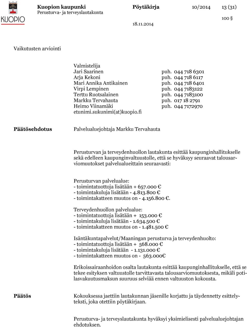 fi Päätösehdotus Palvelualuejohtaja Markku Tervahauta Perusturvan ja terveydenhuollon lautakunta esittää kaupunginhallitukselle sekä edelleen kaupunginvaltuustolle, että se hyväksyy seuraavat