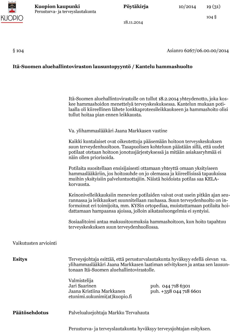 ylihammaslääkäri Jaana Markkasen vastine Kaikki kuntalaiset ovat oikeutettuja pääsemään hoitoon terveyskeskuksen suun terveydenhuoltoon.