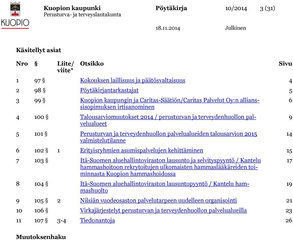 palvelualueiden talousarvion 2015 valmistelutilanne 6 102 1 Erityisryhmien asumispalvelujen kehittäminen 15 7 103 Itä-Suomen aluehallintoviraston lausunto ja selvityspyyntö / Kantelu hammashoitoon