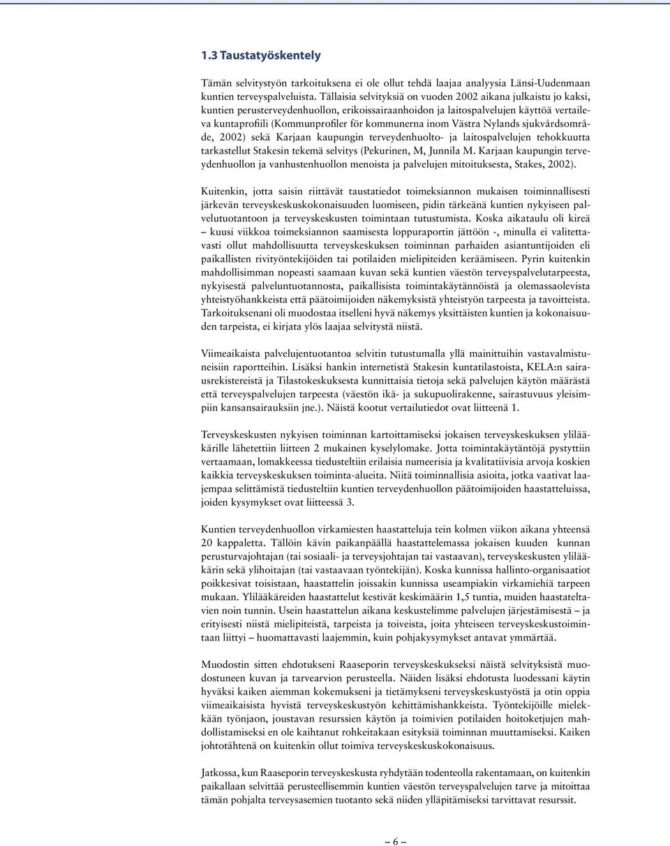 inom Västra Nylands sjukvårdsområde, 2002) sekä Karjaan kaupungin terveydenhuolto- ja laitospalvelujen tehokkuutta tarkastellut Stakesin tekemä selvitys (Pekurinen, M, Junnila M.