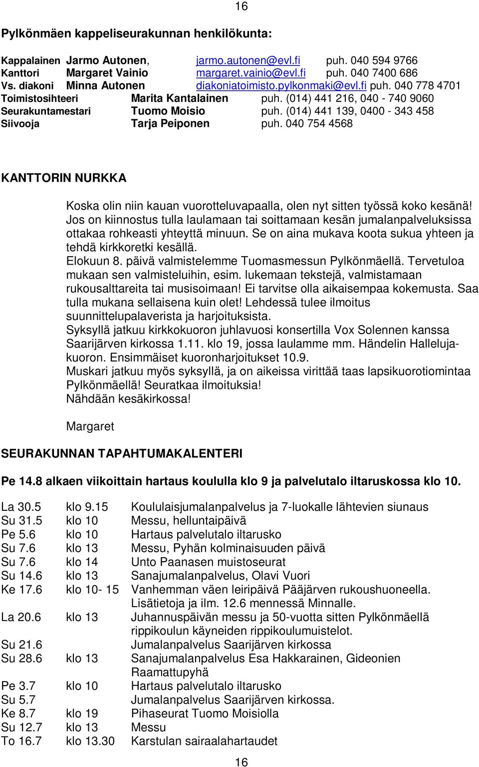 (014) 441 139, 0400-343 458 Siivooja Tarja Peiponen puh. 040 754 4568 KANTTORIN NURKKA Koska olin niin kauan vuorotteluvapaalla, olen nyt sitten työssä koko kesänä!