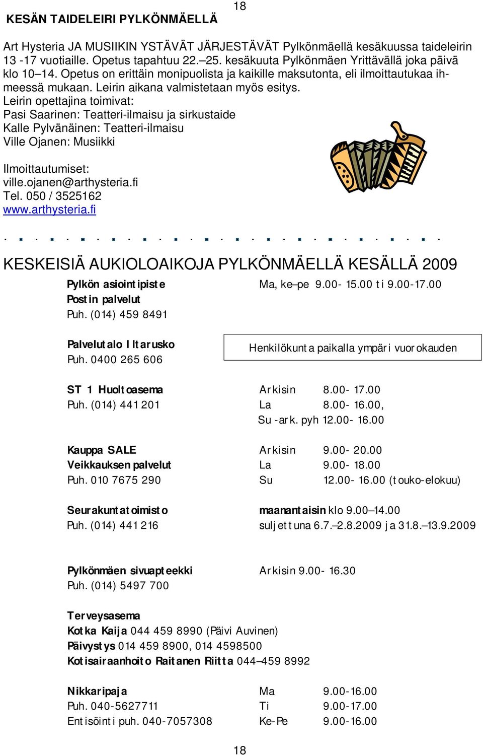 Leirin opettajina toimivat: Pasi Saarinen: Teatteri-ilmaisu ja sirkustaide Kalle Pylvänäinen: Teatteri-ilmaisu Ville Ojanen: Musiikki Ilmoittautumiset: ville.ojanen@arthysteria.fi Tel.