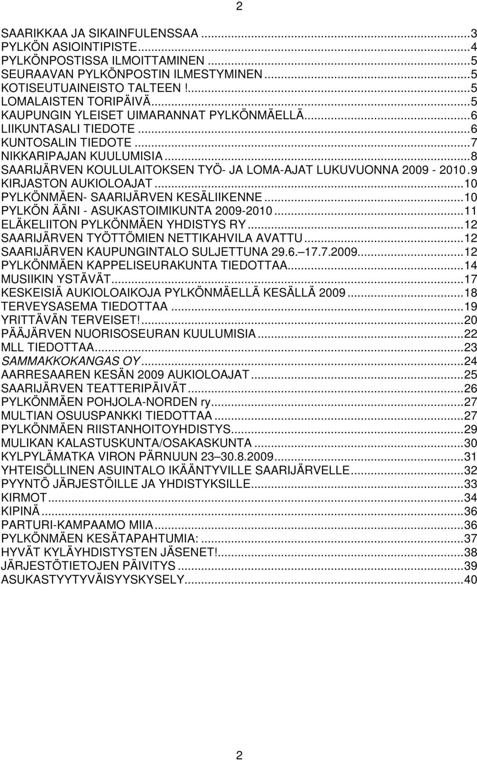 9 KIRJASTON AUKIOLOAJAT...10 PYLKÖNMÄEN- SAARIJÄRVEN KESÄLIIKENNE...10 PYLKÖN ÄÄNI - ASUKASTOIMIKUNTA 2009-2010...11 ELÄKELIITON PYLKÖNMÄEN YHDISTYS RY...12 SAARIJÄRVEN TYÖTTÖMIEN NETTIKAHVILA AVATTU.