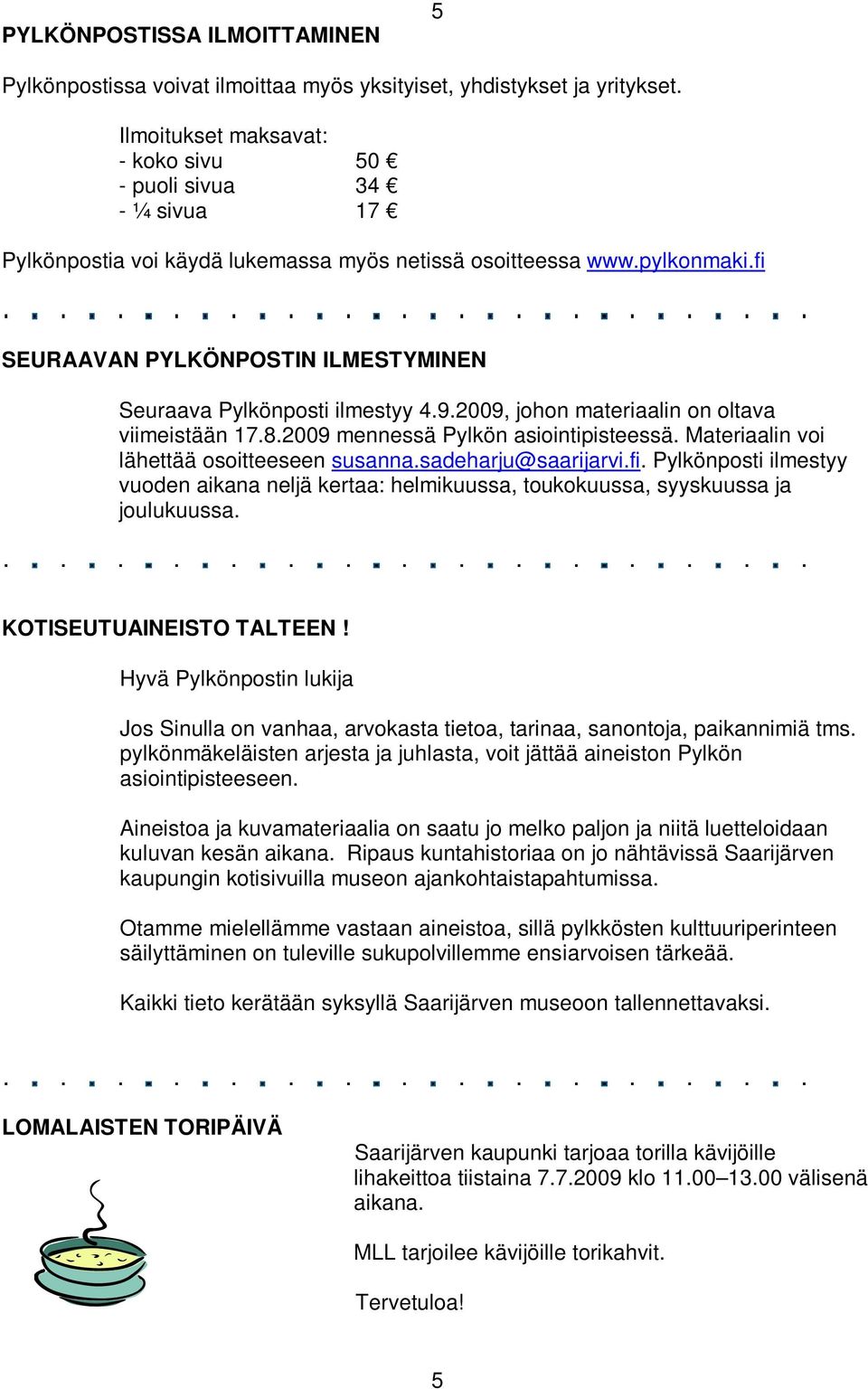 fi SEURAAVAN PYLKÖNPOSTIN ILMESTYMINEN Seuraava Pylkönposti ilmestyy 4.9.2009, johon materiaalin on oltava viimeistään 17.8.2009 mennessä Pylkön asiointipisteessä.