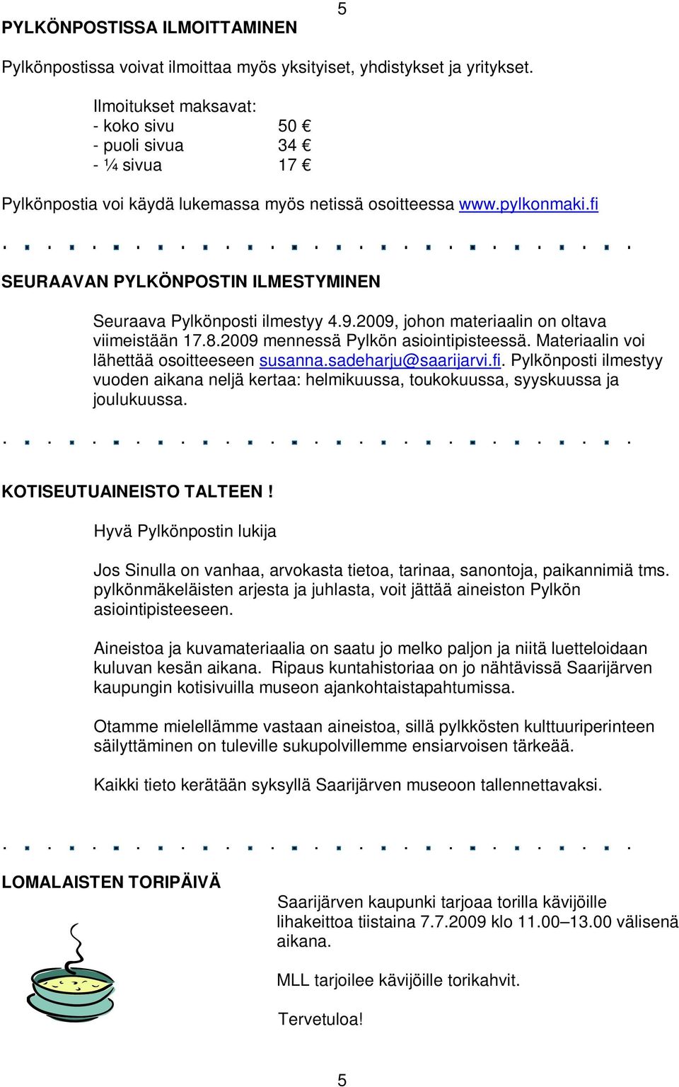 fi SEURAAVAN PYLKÖNPOSTIN ILMESTYMINEN Seuraava Pylkönposti ilmestyy 4.9.2009, johon materiaalin on oltava viimeistään 17.8.2009 mennessä Pylkön asiointipisteessä.