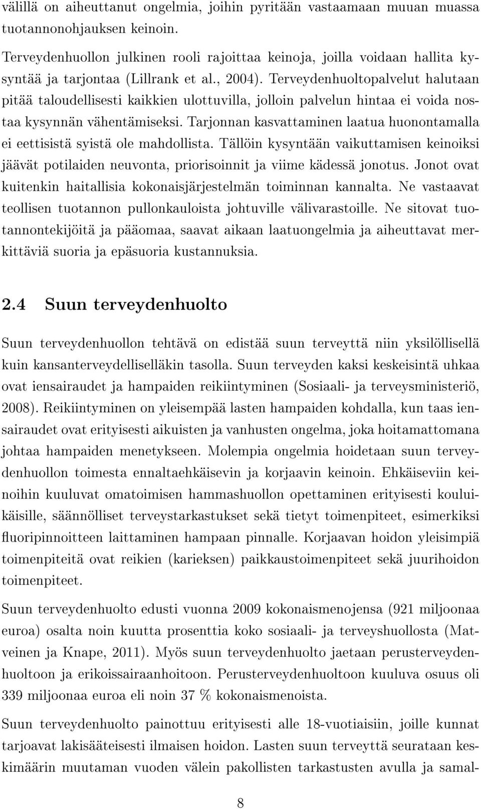 Terveydenhuoltopalvelut halutaan pitää taloudellisesti kaikkien ulottuvilla, jolloin palvelun hintaa ei voida nostaa kysynnän vähentämiseksi.