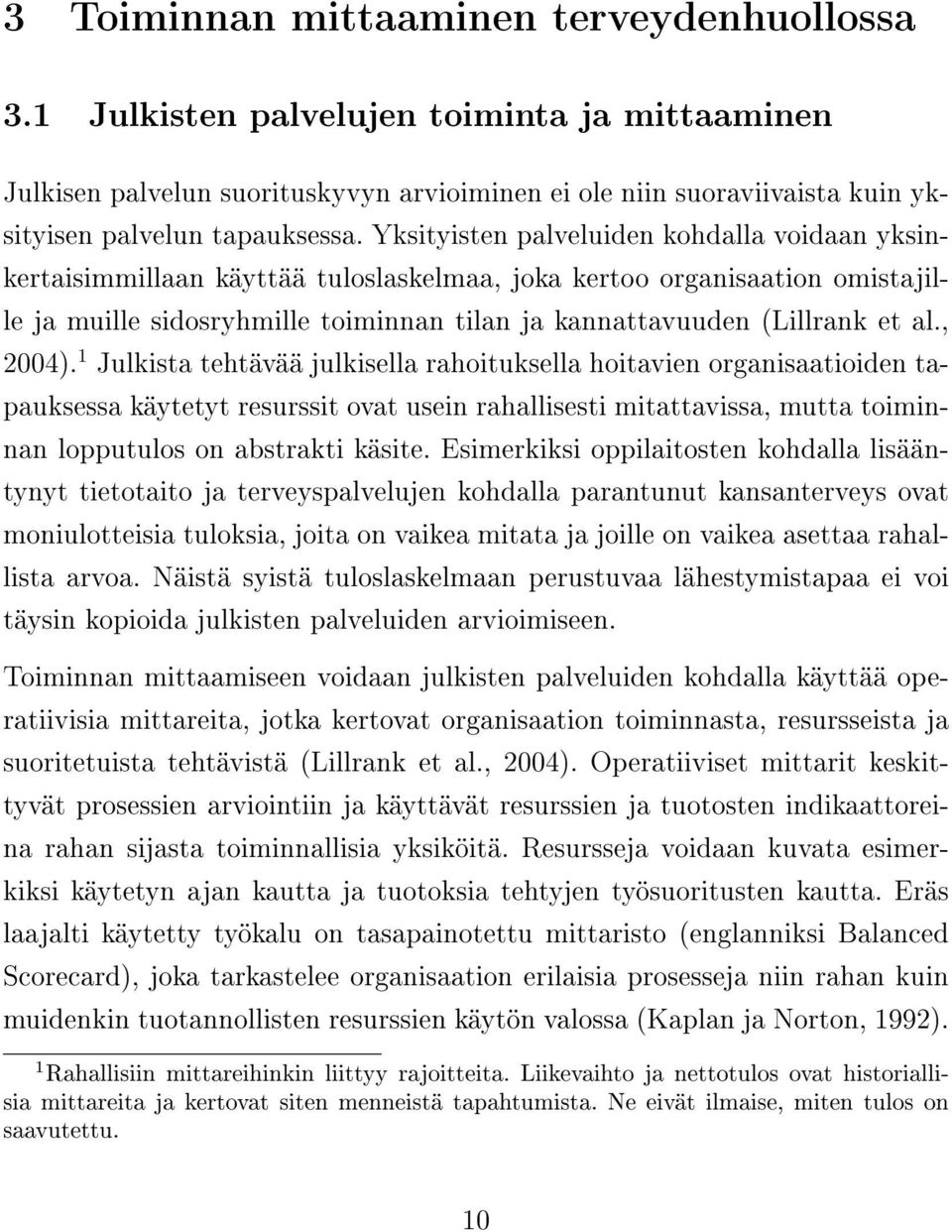 , 2004). 1 Julkista tehtävää julkisella rahoituksella hoitavien organisaatioiden tapauksessa käytetyt resurssit ovat usein rahallisesti mitattavissa, mutta toiminnan lopputulos on abstrakti käsite.