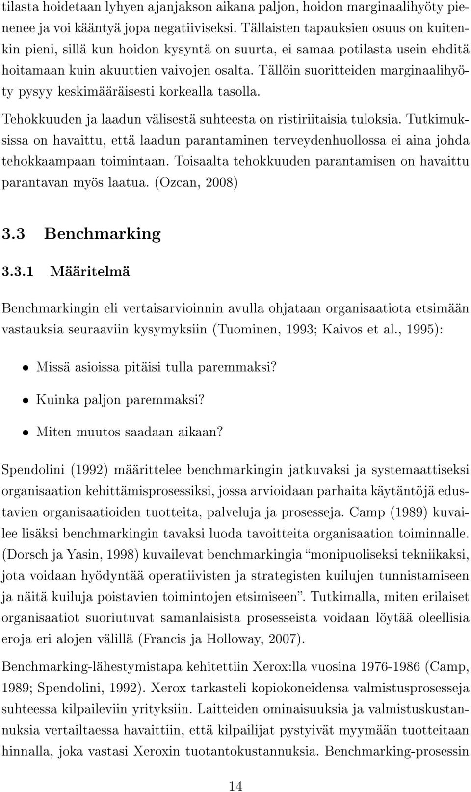 Tällöin suoritteiden marginaalihyöty pysyy keskimääräisesti korkealla tasolla. Tehokkuuden ja laadun välisestä suhteesta on ristiriitaisia tuloksia.